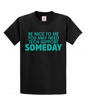 Be Nice To Me You May Need Tech Support Someday Classic Unisex Kids and Adults T-Shirt For Techs